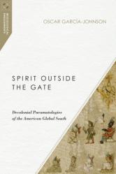  Spirit Outside the Gate: Decolonial Pneumatologies of the American Global South 