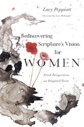 Rediscovering Scripture\'s Vision for Women: Fresh Perspectives on Disputed Texts 