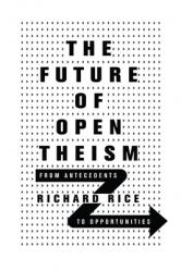  The Future of Open Theism: From Antecedents to Opportunities 