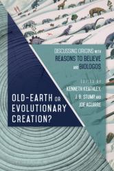  Old-Earth or Evolutionary Creation?: Discussing Origins with Reasons to Believe and Biologos 