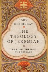  The Theology of Jeremiah: The Book, the Man, the Message 