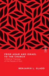  From Adam and Israel to the Church: A Biblical Theology of the People of God 