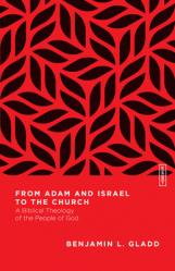  From Adam and Israel to the Church: A Biblical Theology of the People of God 