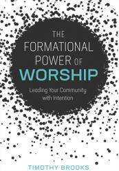  The Formational Power of Worship: Leading Your Community with Intention 