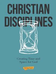  Christian Disciplines: Creating Time and Space for God 