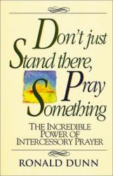 Don\'t Just Stand There, Pray Something: The Incredible Power of Intercessory Prayer 