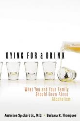  Dying for a Drink: What You and Your Family Should Know about Alcoholism 