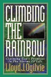  Climbing the Rainbow: Claiming God\'s Promises in the Storms of Life 