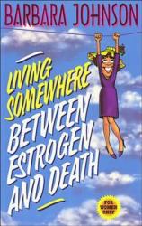  Living Somewhere Between Estrogen and Death: A Wise, Witty, and Humorous Guide to the Joys and Challenges of Aging Gleefully 
