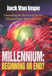  Millennium-Beginning or End?: Unravelling the Mystery of Christ\'s Thousand-Year-Reign on Earth 
