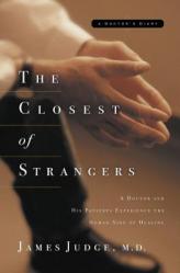  The Closest of Strangers: A Doctor and His Patients Experience the Human Side of Healing 