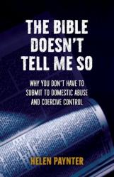  The Bible Doesn\'t Tell Me So: Why you don\'t have to submit to domestic abuse and coercive control 