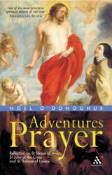  Adventures in Prayer: Reflection on St Teresa of Avila, St John of the Cross and St Therese of Lisieux 