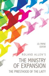  Roland Allen\'s the Ministry of Expansion: The Priesthood of the Laity 