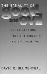  The Banality of Good and Evil: Moral Lessons from the Shoah and Jewish Tradition 