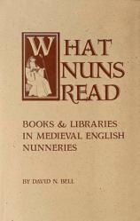  What Nuns Read: Books and Libraries in Medieval English Nunneries 