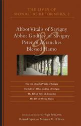  The Lives of Monastic Reformers 2: Abbot Vitalis of Savigny, Abbot Godfrey of Savigny, Peter of Avranches, and Blessed Hamo Volume 230 