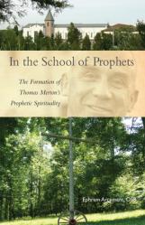  In the School of Prophets: The Formation of Thomas Merton\'s Prophetic Spirituality Volume 265 