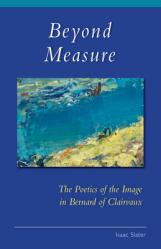 Beyond Measure: The Poetics of the Image in Bernard of Clairvaux Volume 279 