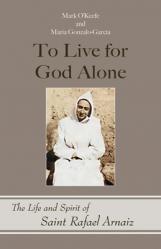  To Live for God Alone: The Life and Spirit of Saint Rafael Arnaiz Volume 68 