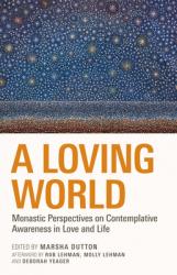  A Loving World: Monastic Perspectives on Contemplative Awareness in Love and Life Volume 74 