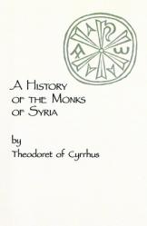  A History of the Monks of Syria by Theodoret of Cyrrhus: Volume 88 