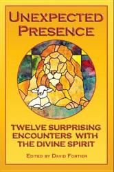  Unexpected Presence: Twelve Surprising Encounters with the Divine Spirit 