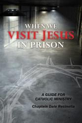  When We Visit Jesus in Prison: A Guide for Catholic Ministry 