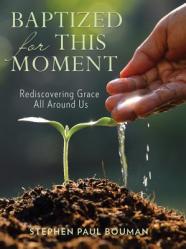  Baptized for This Moment: Rediscovering Grace All Around Us 