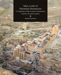  Sabas, Leader of Palestinian Monasticism: A Comparative Study in Eastern Monasticism, Fourth to Seventh Centuries 