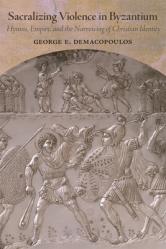  Sacralizing Violence in Byzantium: Hymns, Empire, and the Narrowing of Christian Identity 