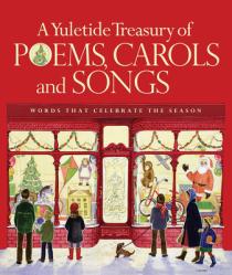  A Yuletide Treasury of Poems, Carols and Songs: Words That Celebrate the Season 