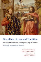  Guardians of Law and Tradition: The Parlement of Paris During the Reign of Francis I - Selected Documentary Sources 