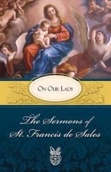  Sermons of St. Francis de Sales on Our Lady: On Our Lady 