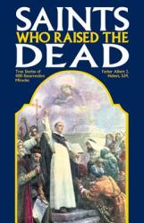  Saints Who Raised the Dead: True Stories of 400 Resurrection Miracles 