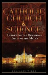  The Catholic Church & Science: Answering the Questions, Exposing the Myths 