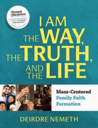  I Am the Way, the Truth, and the Life: Mass-Centered Family Faith Formation 