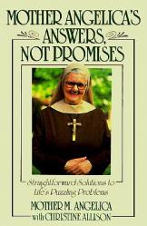  Mother Angelica\'s Answers, Not Promises: Straightforward Solutions to Life\'s Puzzling Problems 