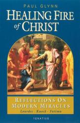  The Healing Fire of Christ: Reflections on Modern Miracles--Knock, Lourdes, Fatima 