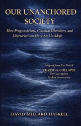  Our Unanchored Society: How Progressivism, Classical Liberalism, and Libertarianism Have Set Us Adrift 