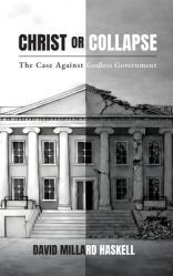  Christ or Collapse: The Case Against Godless Government 