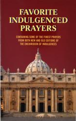  Favorite Indulgenced Prayers: Containing Some of the Finest Prayers from Both New and Old Editions of the Enchiridion of Indulgences 