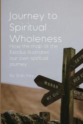  Journey to Spiritual Wholeness: How the map of the Exodus illustrates our own spiritual journey 