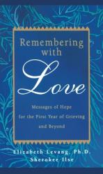  Remembering with Love: Messages of Hope for the First Year of Grieving and Beyond 