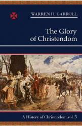  The Glory of Christendom: A History of Christendom, Vol. 3 
