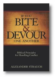  If You Bite & Devour One Another: Galatians 5:15: Biblical Principles for Handling Conflict 