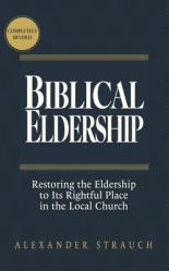  Biblical Eldership: Restoring the Eldership to Its Rightful Place in the Local Church 