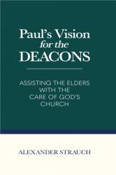  Paul\'s Vision for the Deacons: Assisting the Elders with the Care of God\'s Church 