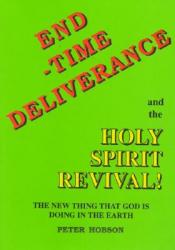  End Time Deliverance & the Holy Spirit Revival: The New Thing That God Is Doing in the Earth 