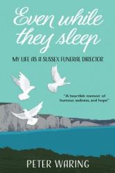  Even While They Sleep: My Life as a Sussex Funeral Director 